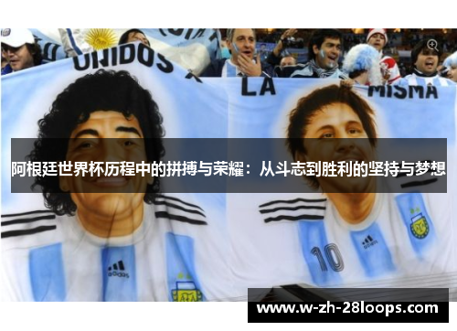 阿根廷世界杯历程中的拼搏与荣耀：从斗志到胜利的坚持与梦想