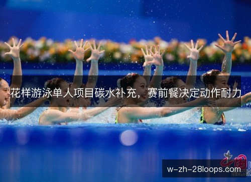 花样游泳单人项目碳水补充，赛前餐决定动作耐力